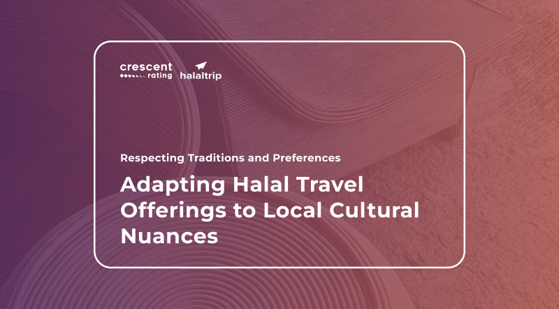Respecting Traditions and Preferences: Adapting Halal Travel Offerings to Local Cultural Nuances